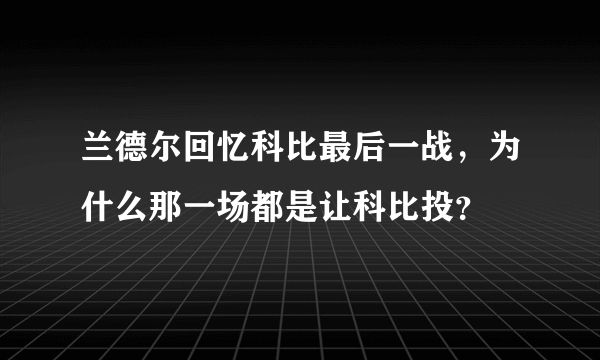 兰德尔回忆科比最后一战，为什么那一场都是让科比投？