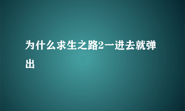 为什么求生之路2一进去就弹出