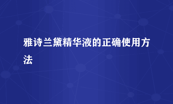 雅诗兰黛精华液的正确使用方法