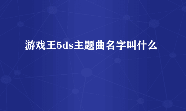 游戏王5ds主题曲名字叫什么