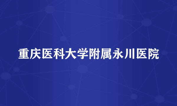 重庆医科大学附属永川医院