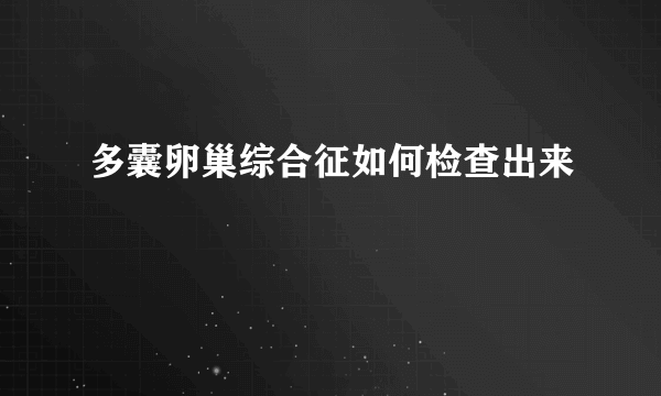 多囊卵巢综合征如何检查出来