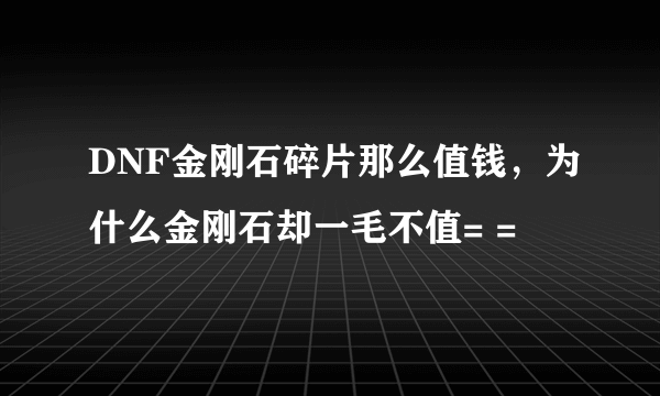 DNF金刚石碎片那么值钱，为什么金刚石却一毛不值= =