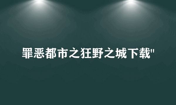 罪恶都市之狂野之城下载