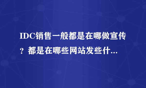 IDC销售一般都是在哪做宣传？都是在哪些网站发些什么帖子？