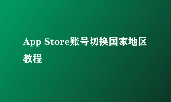 App Store账号切换国家地区教程