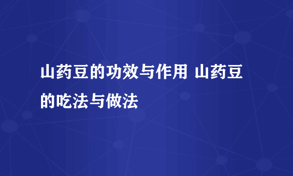 山药豆的功效与作用 山药豆的吃法与做法