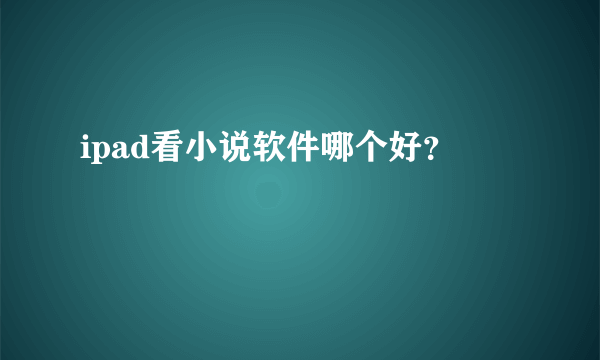 ipad看小说软件哪个好？