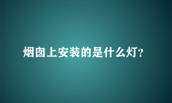 烟囱上安装的是什么灯？