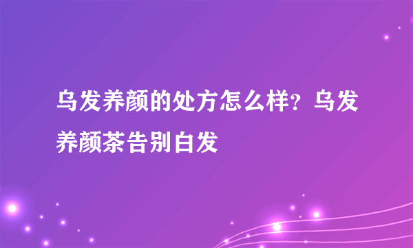 乌发养颜的处方怎么样？乌发养颜茶告别白发