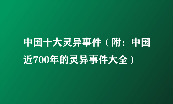 中国十大灵异事件（附：中国近700年的灵异事件大全）