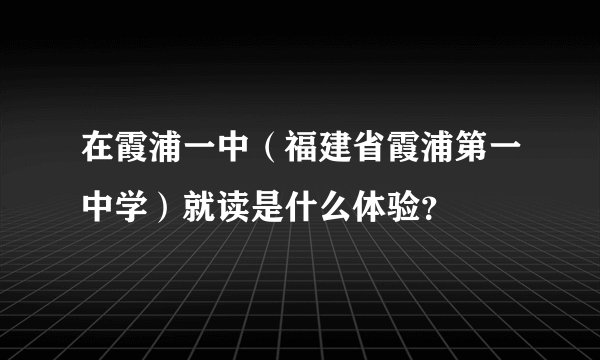 在霞浦一中（福建省霞浦第一中学）就读是什么体验？