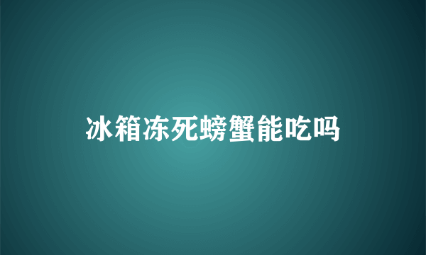 冰箱冻死螃蟹能吃吗