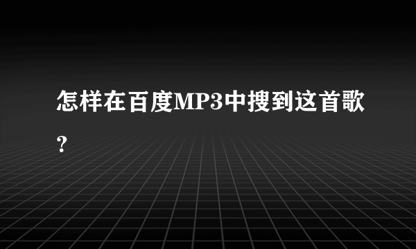 怎样在百度MP3中搜到这首歌？