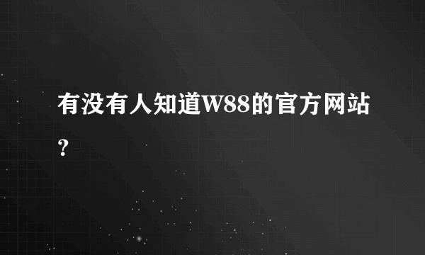 有没有人知道W88的官方网站？