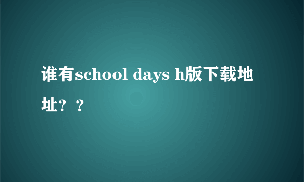 谁有school days h版下载地址？？