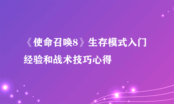 《使命召唤8》生存模式入门经验和战术技巧心得