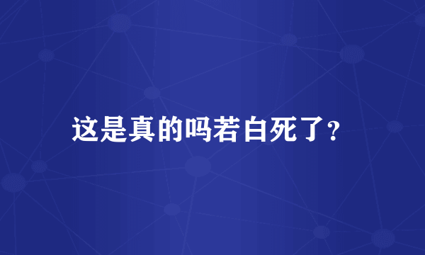 这是真的吗若白死了？