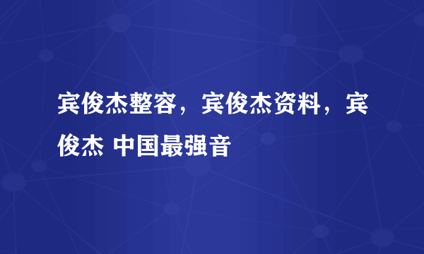 宾俊杰整容，宾俊杰资料，宾俊杰 中国最强音