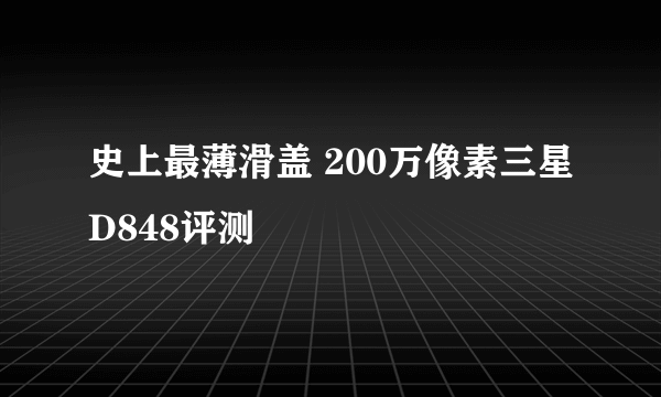 史上最薄滑盖 200万像素三星D848评测