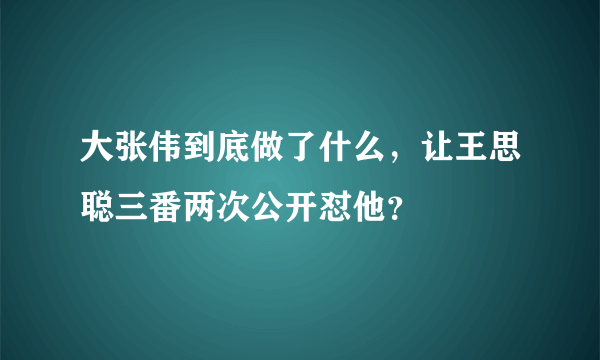 大张伟到底做了什么，让王思聪三番两次公开怼他？