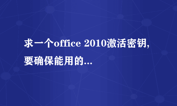 求一个office 2010激活密钥,要确保能用的!!!在线等!!!