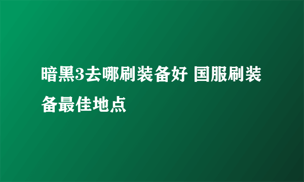 暗黑3去哪刷装备好 国服刷装备最佳地点