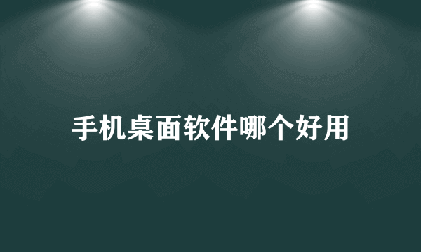 手机桌面软件哪个好用