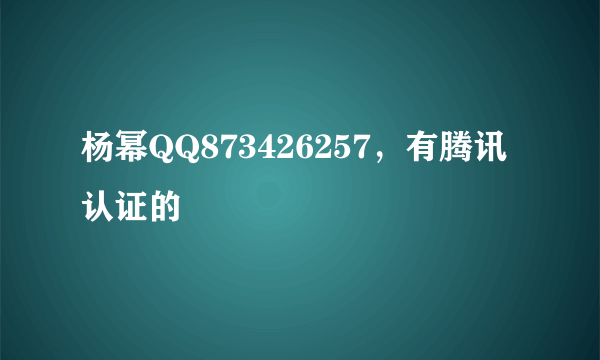 杨幂QQ873426257，有腾讯认证的