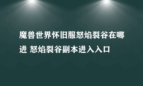 魔兽世界怀旧服怒焰裂谷在哪进 怒焰裂谷副本进入入口