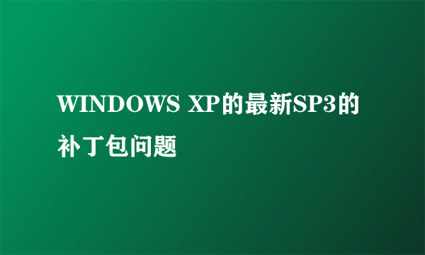 WINDOWS XP的最新SP3的补丁包问题