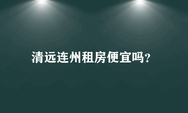 清远连州租房便宜吗？