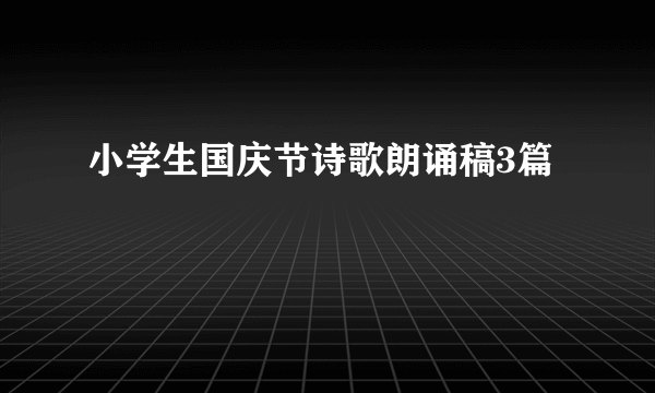 小学生国庆节诗歌朗诵稿3篇