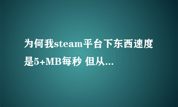 为何我steam平台下东西速度是5+MB每秒 但从迅雷上只有500+KB每秒?