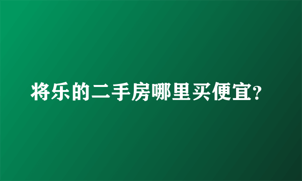 将乐的二手房哪里买便宜？