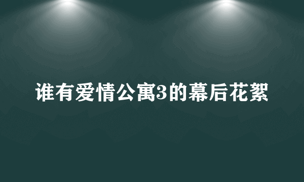 谁有爱情公寓3的幕后花絮