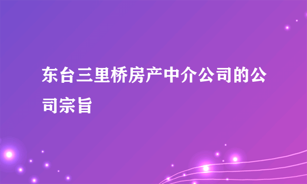 东台三里桥房产中介公司的公司宗旨