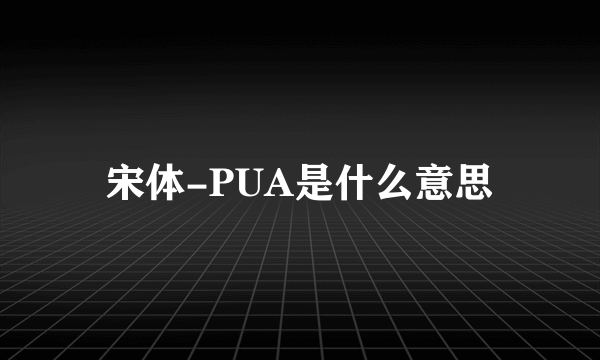 宋体-PUA是什么意思