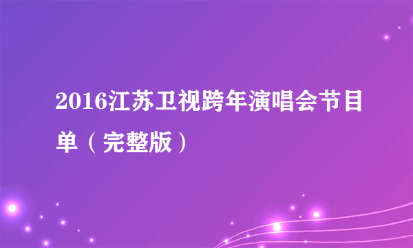 2016江苏卫视跨年演唱会节目单（完整版）