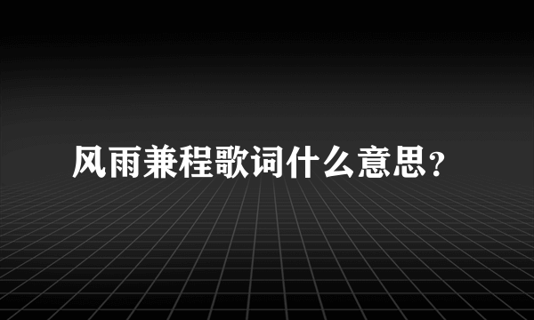 风雨兼程歌词什么意思？