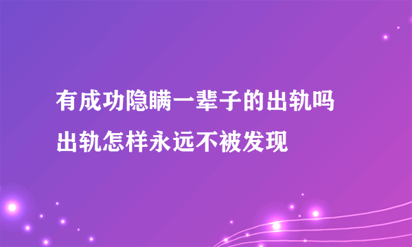 有成功隐瞒一辈子的出轨吗 出轨怎样永远不被发现