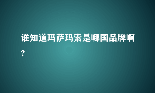 谁知道玛萨玛索是哪国品牌啊?