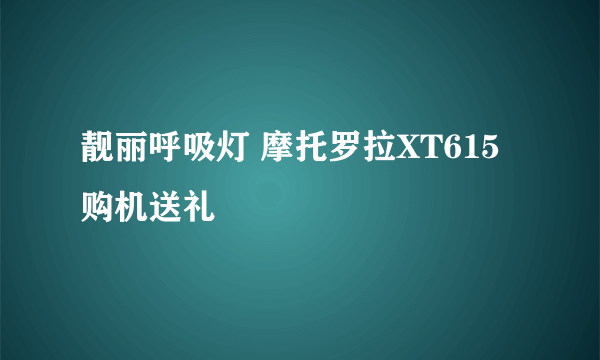 靓丽呼吸灯 摩托罗拉XT615购机送礼