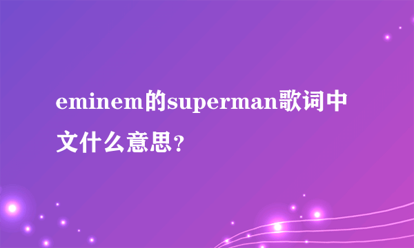 eminem的superman歌词中文什么意思？