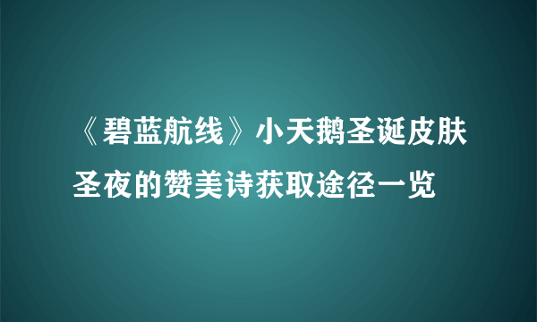 《碧蓝航线》小天鹅圣诞皮肤圣夜的赞美诗获取途径一览