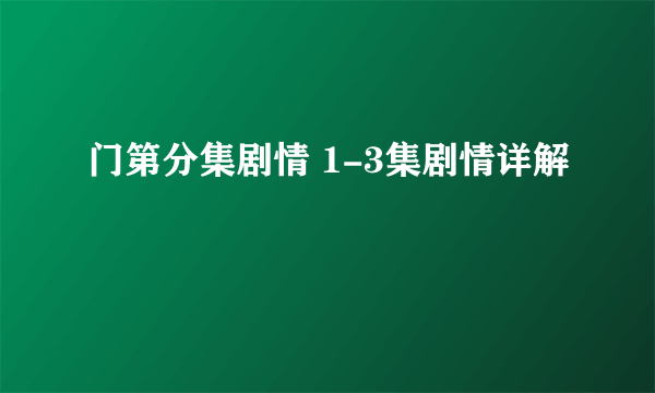 门第分集剧情 1-3集剧情详解