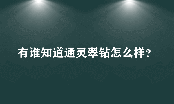 有谁知道通灵翠钻怎么样？