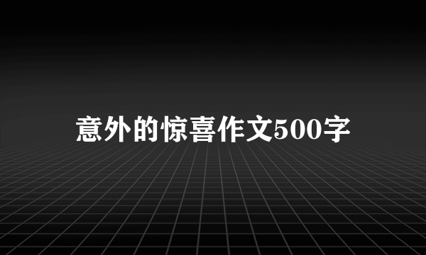 意外的惊喜作文500字