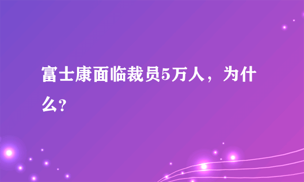 富士康面临裁员5万人，为什么？