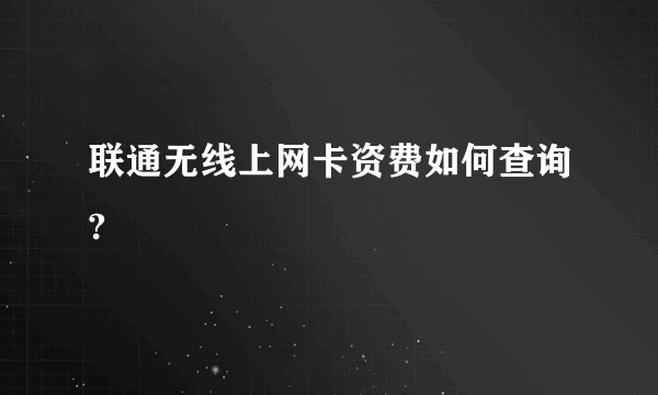 联通无线上网卡资费如何查询?